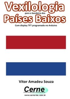 vexilologia para a bandeira dos paises baixos com display tft programado no arduino (ebook)-vitor amadeu souza-3410002585424