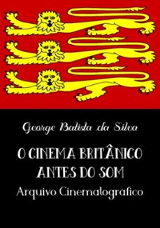 o cinema britanico antes do som (ebook)-george batista da silva-3410003505124