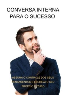 conversa interna para o sucesso assuma o controle dos seus pensamentos e escreva o seu proprio futuro (ebook)-jideon f marques-3410006052724