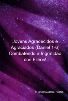 jovens agradecidos e agraciados (daniel 1-6) combatendo a ingratido dos filhos! (ebook)-elias do amaral viana-3410006447124