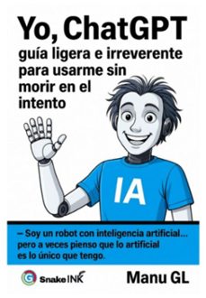 yo, chatgpt : guia ligera e irreverente para usarme sin morir en el intento (ebook)-manu gl-3410008640424
