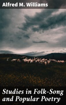 studies in folk-song and popular poetry (ebook)-alfred m. williams-4057664576224