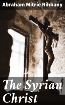 the syrian christ (ebook)-abraham mitrie rihbany-4057664593924