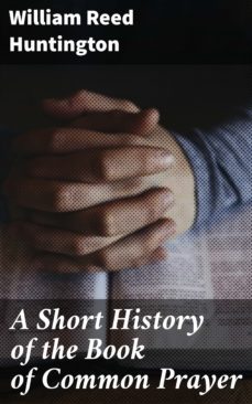 a short history of the book of common prayer (ebook)-william reed huntington-4064066145224