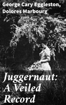 juggernaut: a veiled record (ebook)-dolores marbourg-george cary eggleston-4064066157524