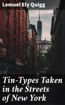 tin-types taken in the streets of new york (ebook)-lemuel ely quigg-4064066211424