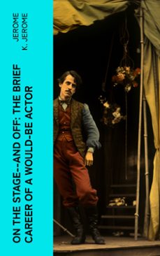 on the stage--and off: the brief career of a would-be actor (ebook)-jerome k. jerome-4066339573024
