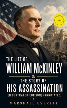 the life of william mckinley &amp; the story of his assassination (illustrated edition) (ebook)-marshall everett-4066339582224