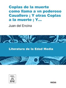 coplas de la muerte como llama a vn poderoso cauallero ; y otras coplas a la muerte ; y otras coplas (ebook)-juan del encina-4099995482324