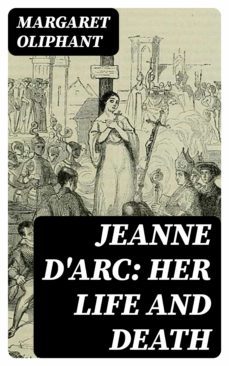 jeanne d'arc: her life and death (ebook)-margaret oliphant-8596547066224