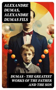 dumas - the greatest works of the father and the son (ebook)-alexandre dumas-alexandre, fils dumas-8596547720324