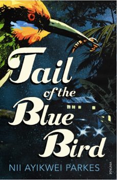 tail of the blue bird-nii ayikwei parkes-9780099526124