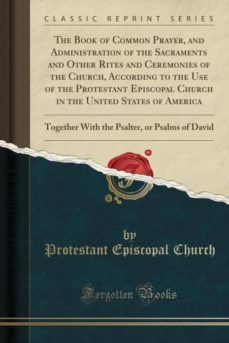 the book of common prayer, and administration of the sacraments and other rites and ceremonies of the church, according to the use of the protestant episcopal church in the united states of america-9780243230624