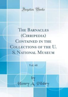 the barnacles (cirripedia) contained in the collections of the u. s. national museum, vol. 60 (classic reprint)-9780266200024