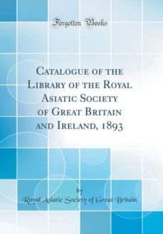 catalogue of the library of the royal asiatic society of great britain and ireland, 1893 (classic reprint)-9780266645924