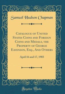 catalogue of united states coins and foreign coins and medals, the property of george eavenson, esq., and others-9780266880424