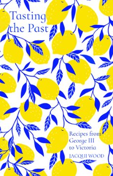 tasting the past: recipes from george iii to victoria-jacqui wood-9780750993524