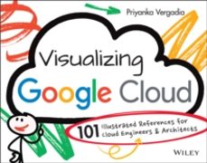 visualizing google cloud: 101 illustrated references for cloud engineers and architects-9781119816324