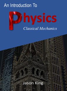 an introduction to physics (classical mechanics) (ebook)-jason king-9781370931224