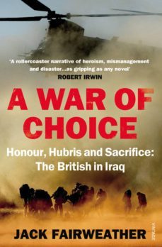 a war of choice: honour, hubris and sacrifice (ebook)-jack fairweather-9781409029724