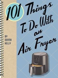 101 things to do with an air fryer-donna kelly-9781423657224