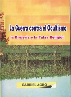 la guerra contra el ocultismo, la brujeria y la falsa religion (ebook)-gabriel agbo-9781507154724