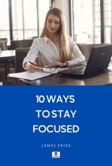 10 ways to stay focused (ebook)-james fries-9781526010124
