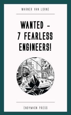 wanted - 7 fearless engineers! (ebook)-warner van lorne-9781531299224