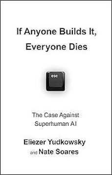 if anyone builds it, everyone dies: the case against superintelligent ai-eliezer yudkowsky-nate soares-9781847928924