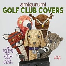 amigurumi golf club covers : 25 crochet patterns for animal golf club covers-9781937564124