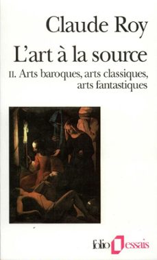 l'art a la source (tome 2) - arts baroques, arts classiques, arts fantastiques (ebook)-claude roy-9782072692024