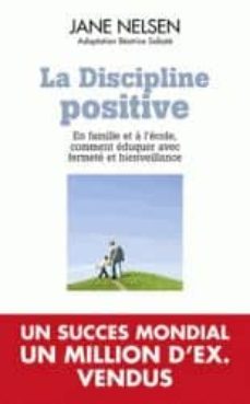 la discipline positive: en famille et a l ecole, comment eduquer avec fermete et bienveillance-jane nelsen-beatrice sabate-9782810005024