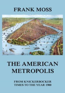 the american metropolis - from knickerbocker times to the year 1900 (ebook)-frank moss-9783849649524