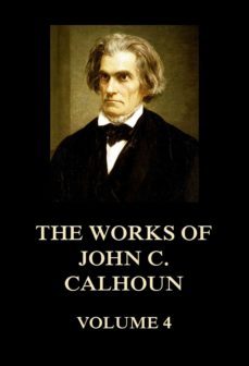 the works of john c. calhoun volume 4 (ebook)-john c. calhoun-9783849651824