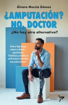 ¿amputacion? no, doctor. ¿no hay otra alternativa? (ebook)-alvaro murcia gómez-9786287804524