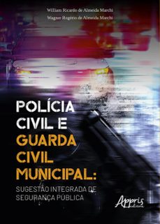 policia civil e guarda civil municipal: sugesto integrada de segurança publica (ebook)-william ricardo de almeida marchi-wagner rogério de almeida marchi-9786525038124
