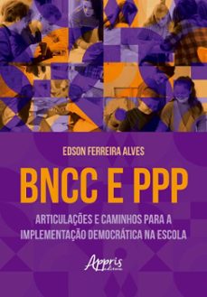 bncc e ppp: articulaçes e caminhos para a implementaço democratica na escola (ebook)-edson ferreira alves-9786525077024