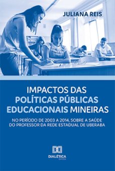 impactos das políticas públicas educacionais mineiras, no período de 2003 a 2014, sobre a saúde do professor da rede estadual de uberaba (ebook)-juliana reis-9786525264424