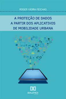 a proteço de dados a partir dos aplicativos de mobilidade urbana (ebook)-roger vieira feichas-9786525292724