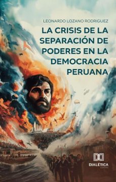 la crisis de la separacion de poderes en la democracia peruana (ebook)-leonardo ramon lozano rodriguez-9786527030324