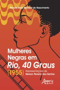 mulheres negras em rio, 40 graus (1955): (ebook)-renata melo barbosa do nascimento-9786555232424