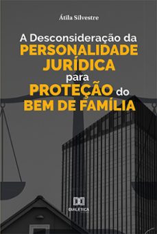 a desconsideraço da personalidade juridica para proteço do bem de familia (ebook)-átila silvestre-9786559563524