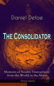 the consolidator - memoirs of sundry transactions from the world in the moon (fantasy classic) (ebook)-daniel defoe-9788026867524