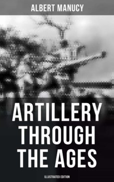 artillery through the ages (illustrated edition) (ebook)-albert manucy-9788027246724