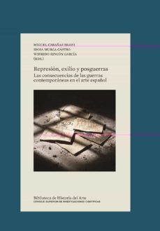 represion, exilio y posguerras : las consecuencias de las guerras contemporaneas en el arte español-9788400105624