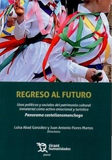 regreso al futuro: usos políticos y sociales del patrimonio cultu ral inmaterial como activo emocional y turístico-juan antonio flores martos-luisa abad gonzalez-9788410815124