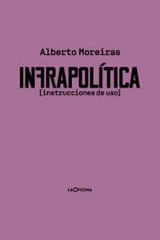 infrapolitica. instrucciones de uso-alberto moreiras menor-9788412113624