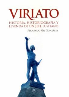 viriato. historia, historiografia y leyenda de un jefe lusitano-fernando gil gonzalez-9788412175424