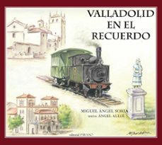 valladolid en el recuerdo-miguel angel soria-angel allue-9788412705324