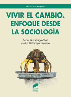 vivir el cambio. enfoque desde la sociologia-ander gurutxaga abad-auxkin galarraga ezponda-9788413572024